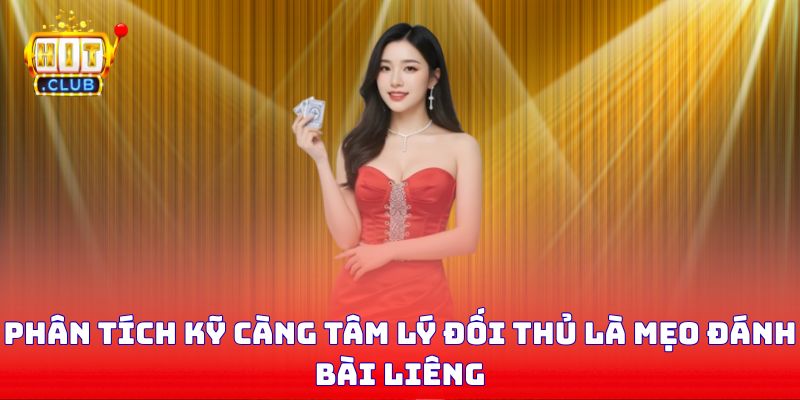Phân tích kỹ càng tâm lý đối thủ là mẹo đánh bài Liêng