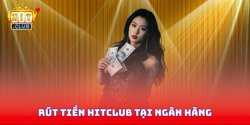 Rút tiền Hitclub tại ngân hàng